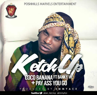 Ketch Up - Coco Banana ft Banky W + Pay Ass You Go