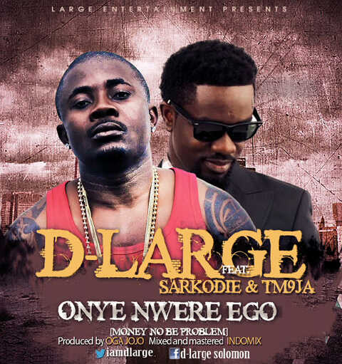 D'Large - Onye Nwere Ego ft Sarkodie & Tm9ja