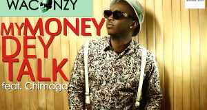 Waconzy - My Money Dey Talk ft Chimaga