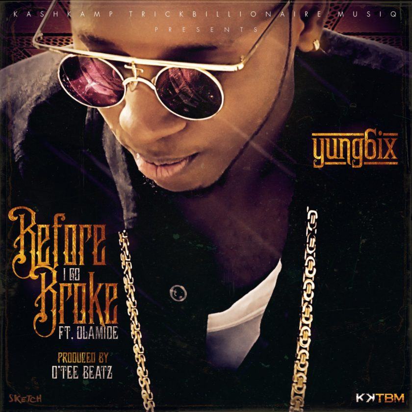 Yung6ix - Before I Go Broke ft Olamide [AuDio]