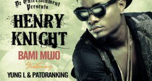 Henry Knight - Bami Mujo ft Yung L & Patoranking [AuDio]