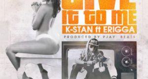 K Stan - Give It To Me ft Erigga [AuDio]