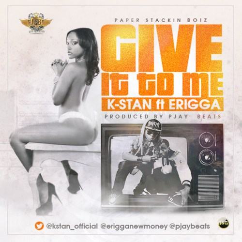 K Stan - Give It To Me ft Erigga [AuDio]