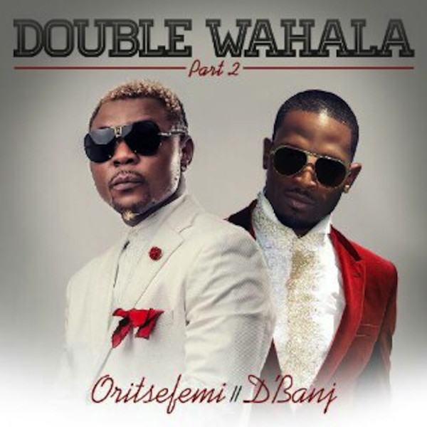 Oritse Femi - Double Wahala (Pt 2) ft D’banj [AuDio]