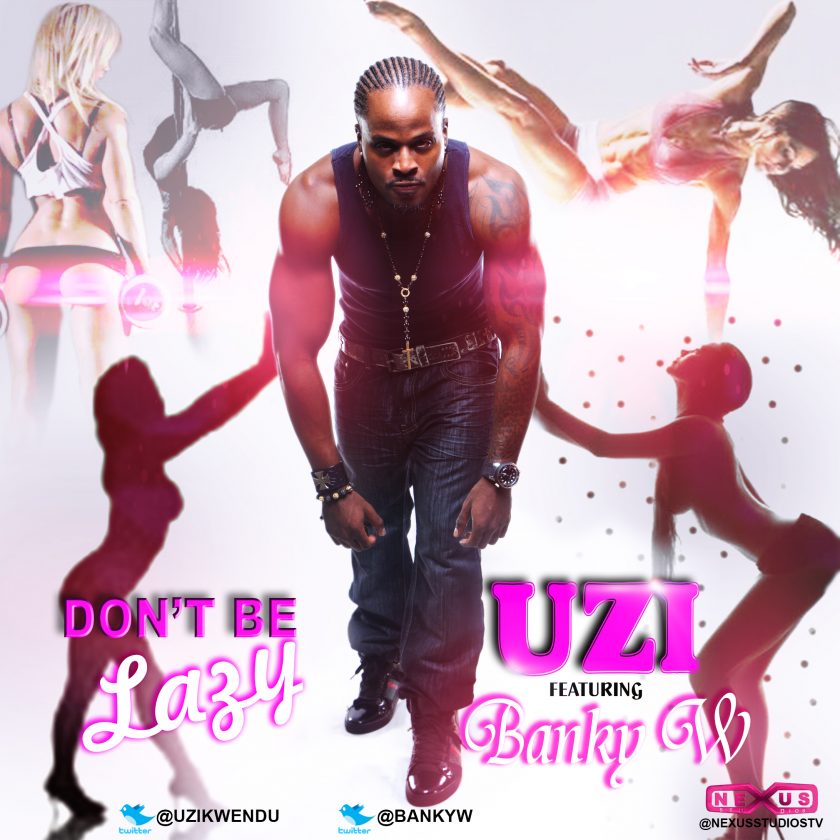 Uzi - Don't Be Lazy ft Banky W