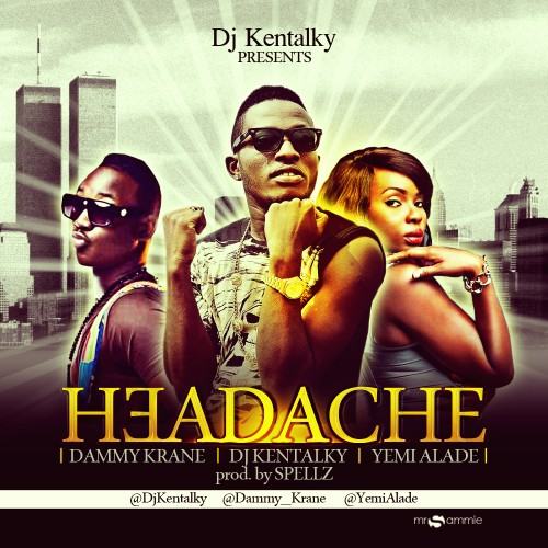 DJ Kentalky – Headache ft Yemi Alade & Dammy Krane [AuDio]