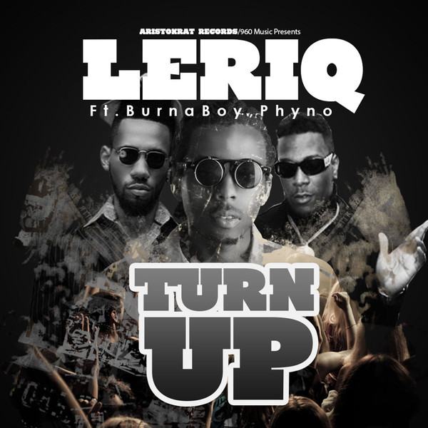 LeriQ - Turn Up ft Burna Boy & Phyno [AuDio]