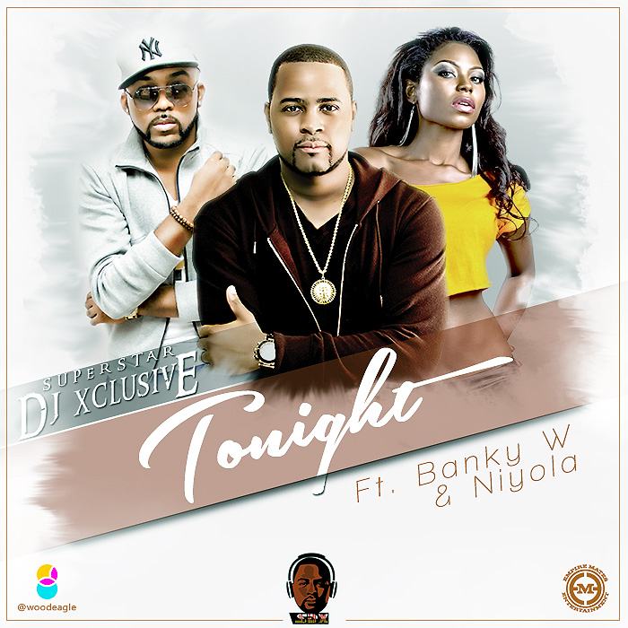 DJ Xclusive - Tonight ft Banky W & Niyola [AuDio]