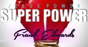 Frank Edwards - Jesus Power (Super Power) [AuDio]