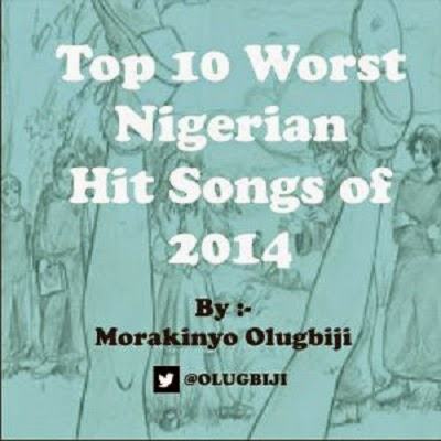 Top 10 Worst Nigerian Hit Songs of 2014 - by Morakinyo Olugbiji