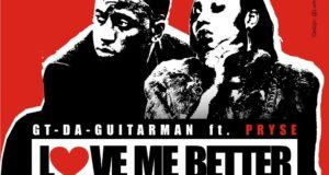GT Da Guitarman – Love Me Better ft Pryse [AuDio]