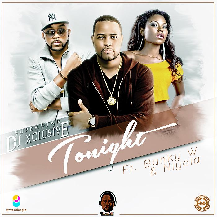 DJ Xclusive - Tonight ft Banky W & Niyola [ViDeo]