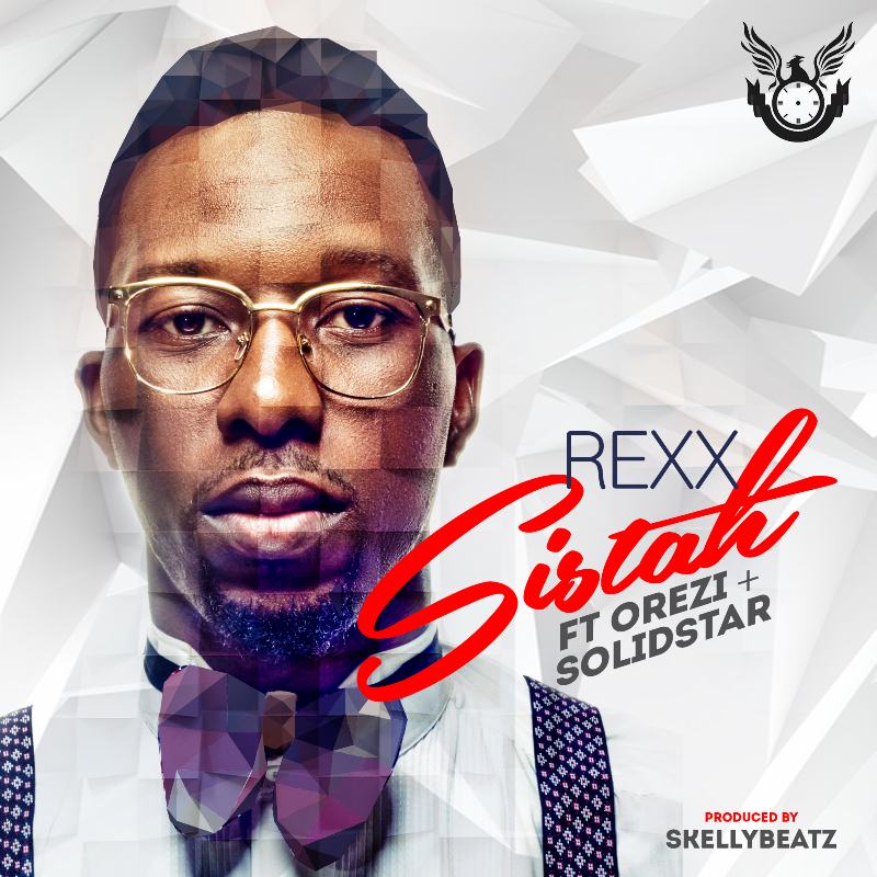 Rexx - Sistah ft Orezi & SolidStar [AuDio]