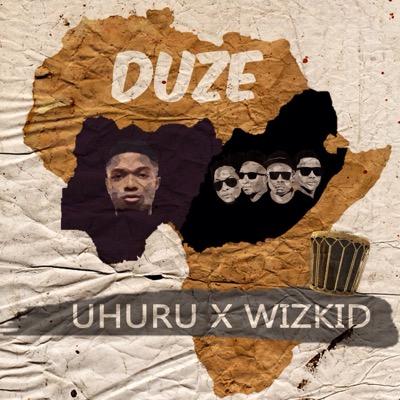Uhuru & Wizkid - Duze [AuDio]