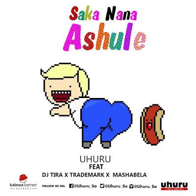 Uhuru ft Dj Tira, TradeMark & Mashabela - Saka Nana 'Ashule' [AuDio]