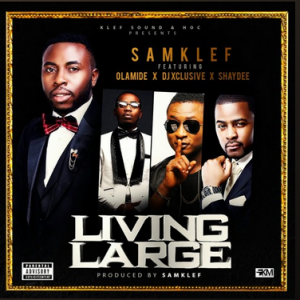 Samklef - Living Large ft Olamide, Shaydee & DJ Xclusive [AuDio]