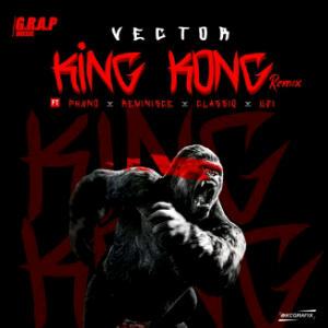 Vector - King Kong (Remix) ft Phyno, Reminisce, Classiq & Uzi [AuDio]