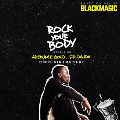 Blackmagic – Rock Your Body ft Adekunle Gold & Sir Dauda [AuDio]
