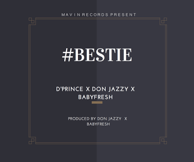 D'Prince, Don Jazzy & BabyFresh - Bestie [AuDio]
