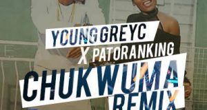 Young Greyc - Chukwuma (Remix) ft Patoranking [ViDeo]