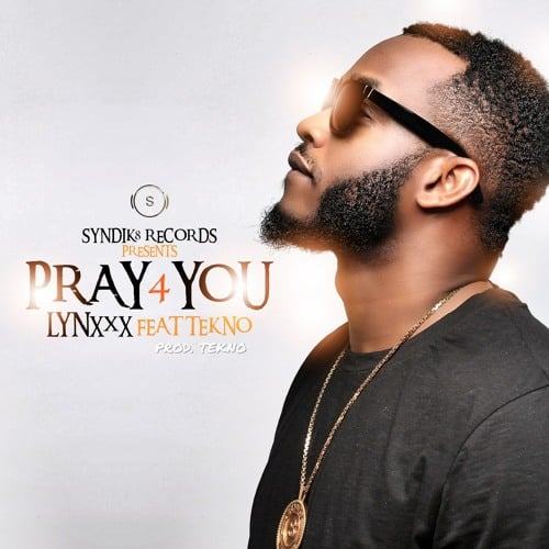Lynxxx - Pray For You ft Tekno [AuDio]