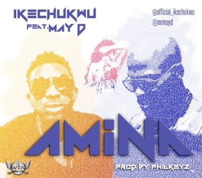 Ikechukwu – Amina ft May D [AuDio]