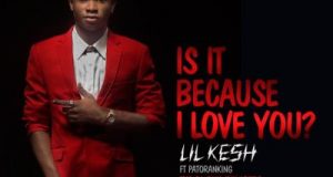 Lil Kesh - Is It Because I Love You ft Patoranking