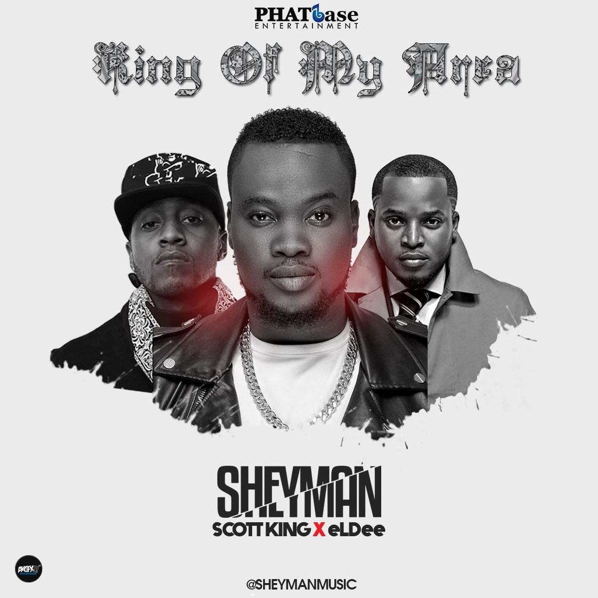 Sheyman – King of My Area ft eLDee & Scott King [AuDio + ViDeo]