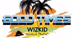 Wizkid – Good Times (Jamie xx Refix) [AuDio]