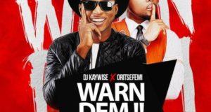 DJ Kaywise - Warn Dem ft Oritse Femi [AuDio]