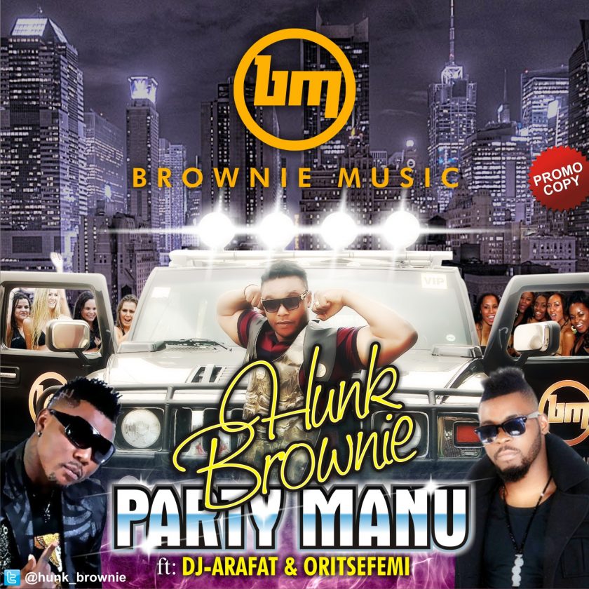Hunk Brownie - Party Manu (Remix) ft DJ Arafat & Oritse Femi