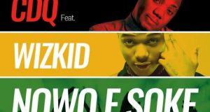 CDQ - Nowo E Soke ft Wizkid [ViDeo]