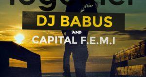 DJ Babus & Capital Femi - Be Together [AuDio]