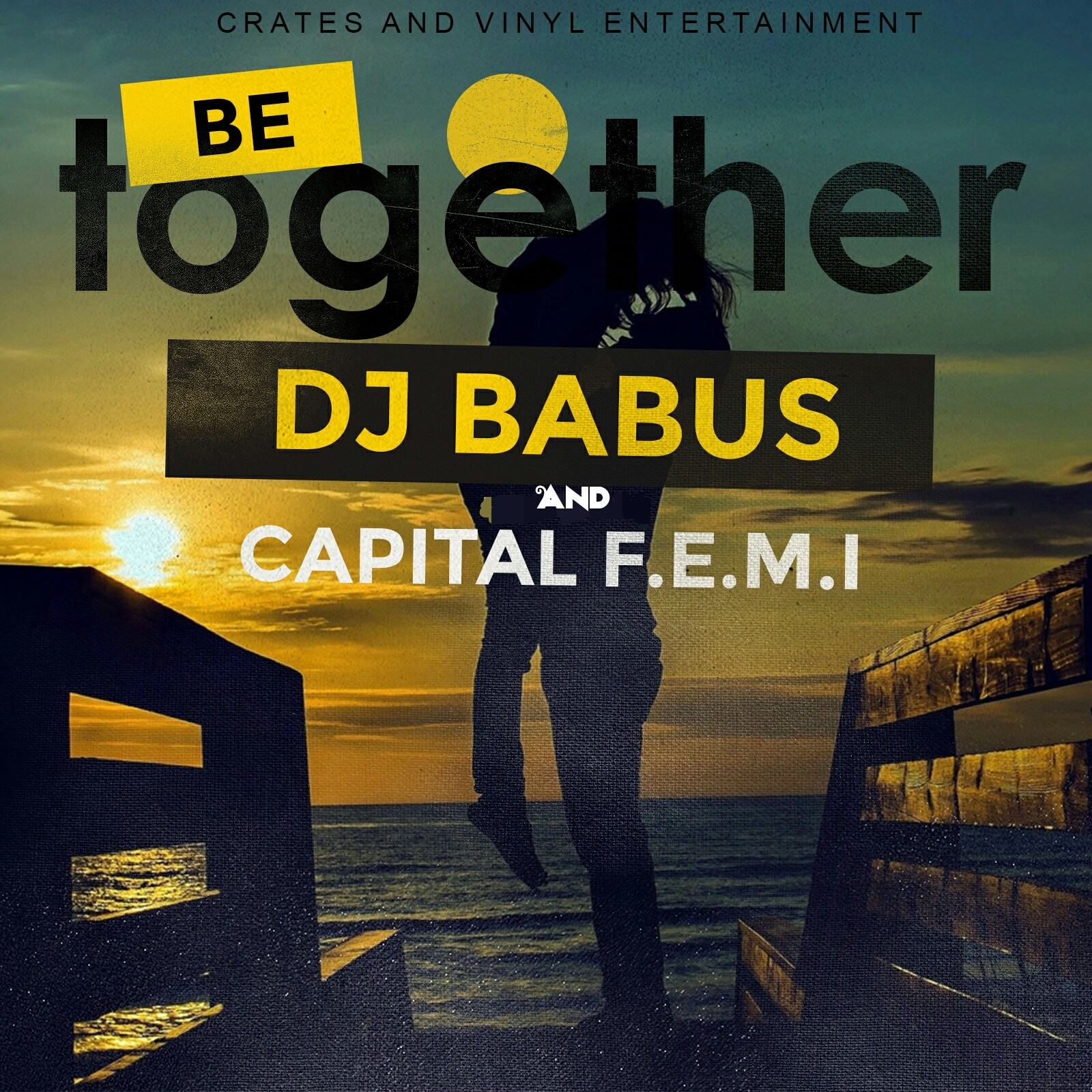 DJ Babus & Capital Femi - Be Together [AuDio]