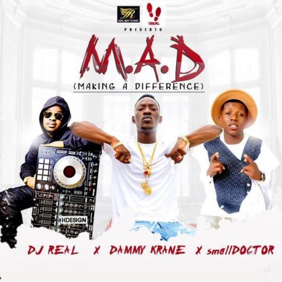 DJ Real - M.A.D ft Dammy Krane & Small Doctor [AuDio]