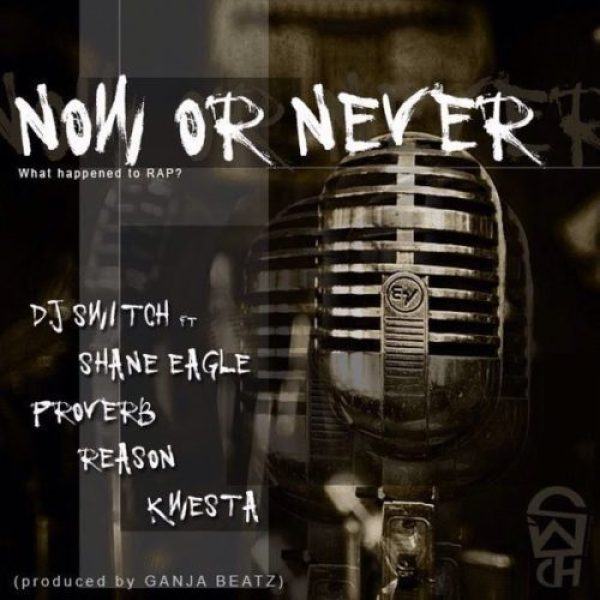 DJ Switch - Now Or Never ft Shane Eagle, Proverb, Reason, Kwesta [AuDio]