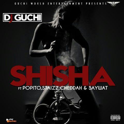 DJ Guchi - Shisha ft Popito, Staizz, Cheddah, Saywat [AuDio]