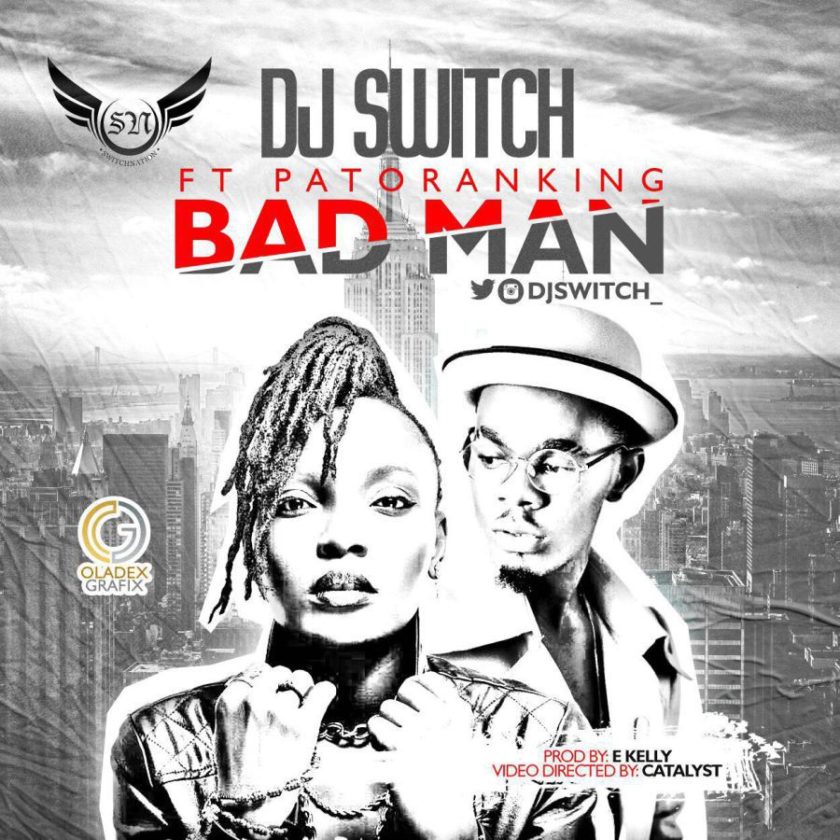 DJ Switch - Bad Man ft Patoranking