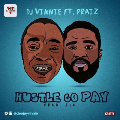DJ Vinnie - Hustle Go Pay ft Praiz [AuDio]