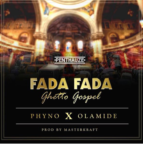 Olamide & Phyno - Fada Fada (Ghetto Gospel)
