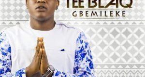 Tee Blaq - Gbemileke [AuDio]