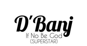D'Banj - If No Be God (Superstar) [AuDio]