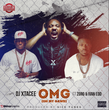 DJ Xtacee - Oh My Gawd ft Zoro & Ivan Edd [AuDio]