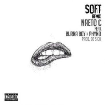 Naeto C - Soft (Remix) ft Burna Boy & Phyno [AuDio]