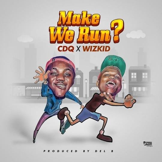 CDQ - Make We Run? ft Wizkid [AuDio]