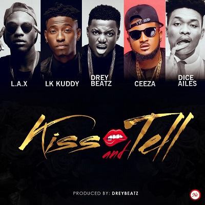 L.A.X, Lk Kuddy, Drey Beatz, Ceeza & Dice Ailes - Kiss & Tell [AuDio]