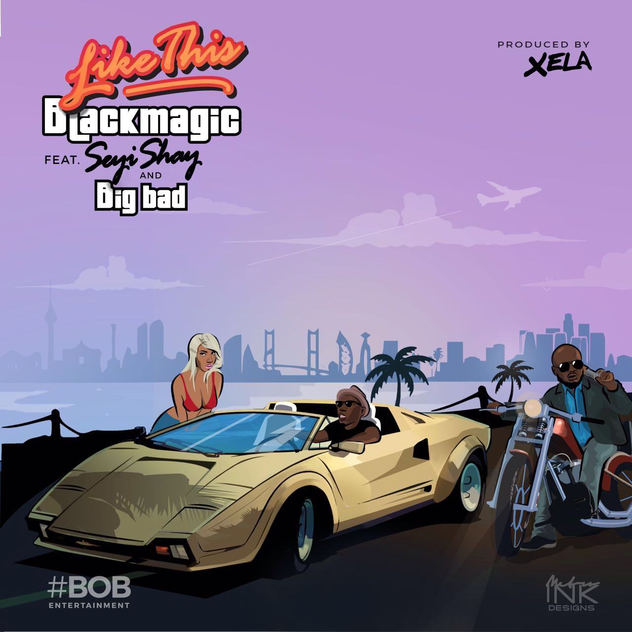 BlackMagic - Like This ft Seyi Shay & Big Bad [AuDio]