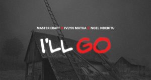 Masterkraft - I'll Go ft Ivlyn Mutua & Noel Nderitu