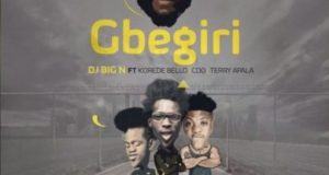 DJ Big N - Gbegiri ft Korede Bello, CDQ & Terry Apala [AuDio]