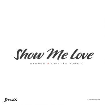 D’Tunes - Show Me Love ft Giftty & Yung L [AuDio]